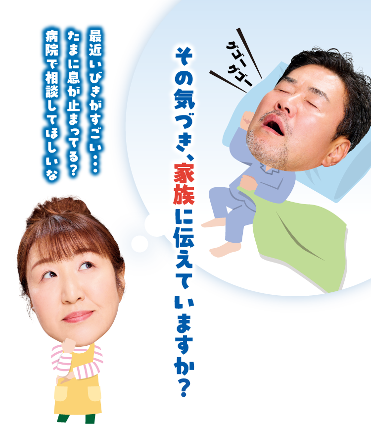 最近いびきがすごい…たまに息が止まってる？病院で相談してほしいな。その気づき、家族に伝えていますか？家族となおそう睡眠時無呼吸