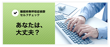 睡眠時無呼吸症候群セル付チェック あなたは大丈夫？